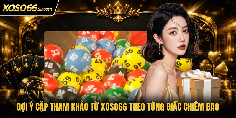 Mơ Trúng Số Đánh Con Gì? Luận Giải Chuẩn Nhất Cùng Xoso66 4 Gợi ý cặp tham khảo từ Xoso66 theo từng giấc chiêm bao