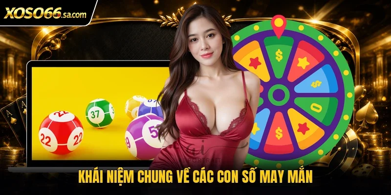 Các Con Số May Mắn Là Gì? Ý Nghĩa Các Con Số Mới Nhất 2026 2 Khái niệm chung về các con số may mắn