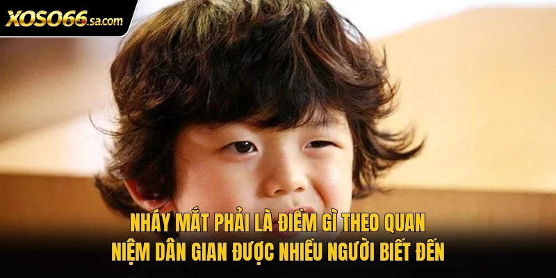 Nháy Mắt Phải Là Điềm Gì? Giải Mã Ý Nghĩa Chi Tiết 2 Nháy mắt phải là điềm gì theo quan niệm dân gian được nhiều người biết đến