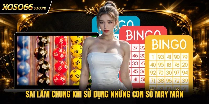 Các Con Số May Mắn Là Gì? Ý Nghĩa Các Con Số Mới Nhất 2026 4 Sai lầm chung khi sử dụng những con số may mắn