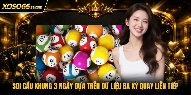 Soi Cầu Khung 3 Ngày - Cách Bắt Lô Chính Xác, Dễ Trúng 2 Soi cầu khung 3 ngày dựa trên dữ liệu ba kỳ quay liên tiếp