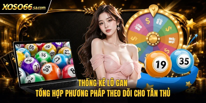 Thống Kê Lô Gan | Tổng Hợp Phương Pháp Theo Dõi Cho Tân Thủ 1 Thống kê lô gan
