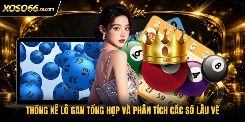 Thống Kê Lô Gan | Tổng Hợp Phương Pháp Theo Dõi Cho Tân Thủ 2 Thống kê lô gan tổng hợp và phân tích các số lâu về